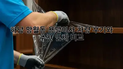하남 망월동 용달이사 차량: 후기와 추천 업체 비교