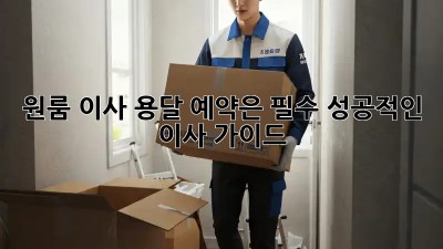 원룸 이사, 용달 예약은 필수! 성공적인 이사 가이드