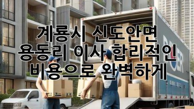 계룡시 신도안면 용동리 이사, 합리적인 비용으로 완벽하게! 🚚💨